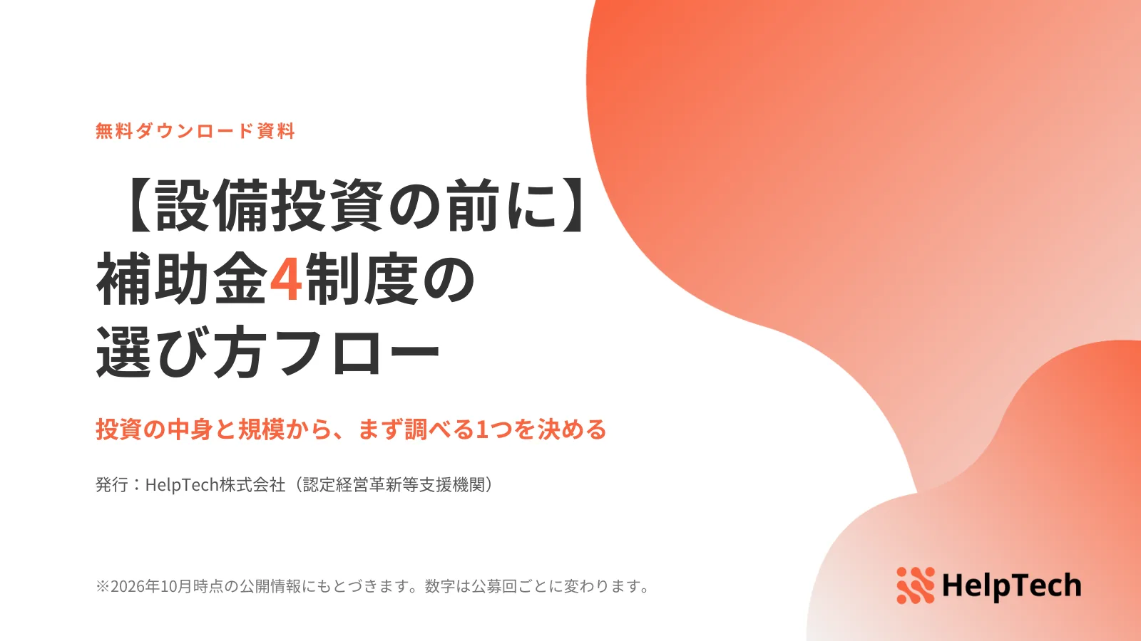 「【設備投資の前に】補助金4制度の選び方フロー」「投資の中身と規模から、まず調べる1つを決める」と書かれ、右側にオレンジのグラデーションの曲線とHelpTechのロゴを配した資料の表紙